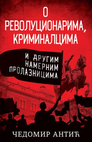 O revolucionarima, kriminalcima i drugim namernim prolaznicima, Čedomir Antić